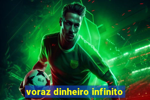 voraz dinheiro infinito